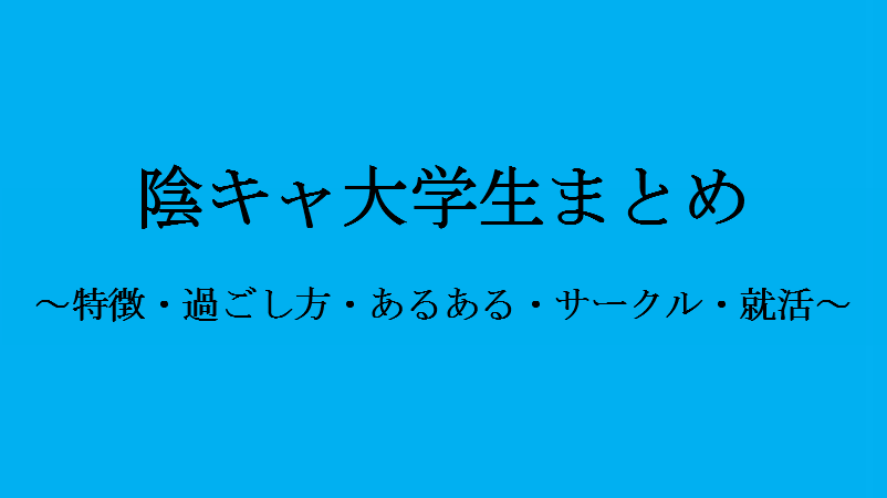 陰キャ大学生まとめ 特徴 過ごし方 あるある サークル 就活など